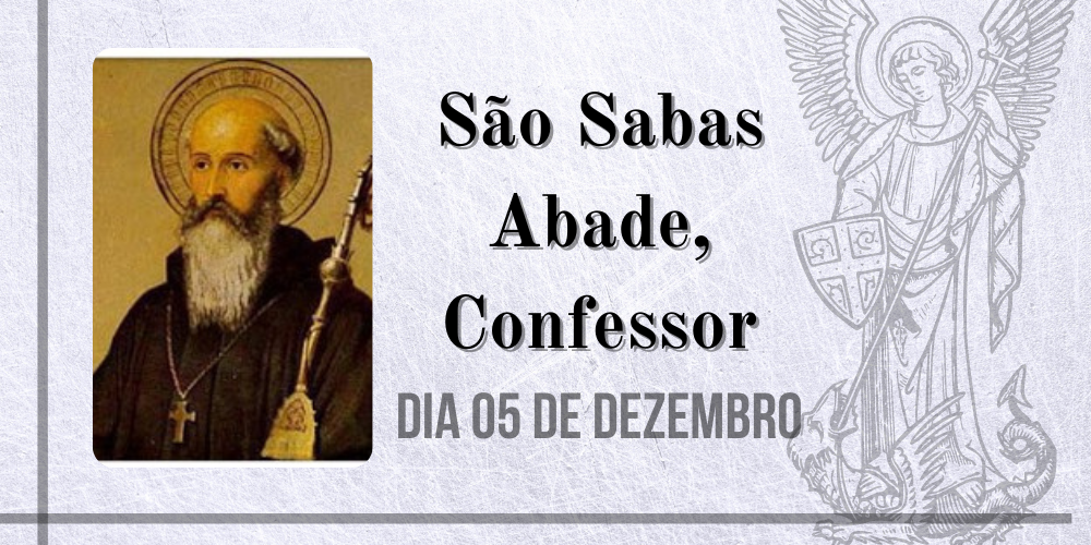 05/12 – São Sabas Abade, Confessor