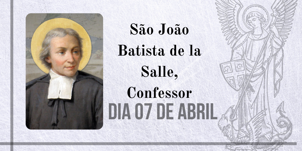 07/04 – São João Batista de la Salle, Confessor