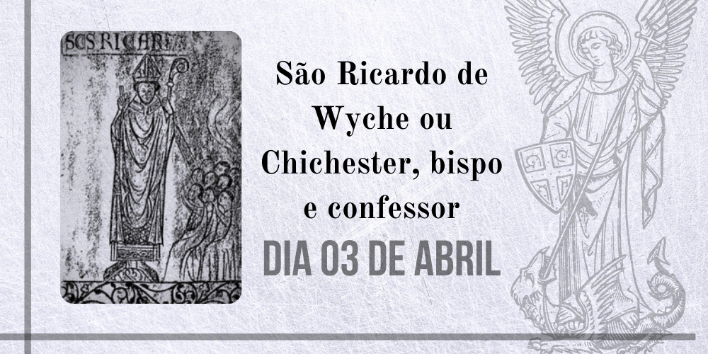 03/04 – São Ricardo de Wyche ou Chichester, bispo e confessor