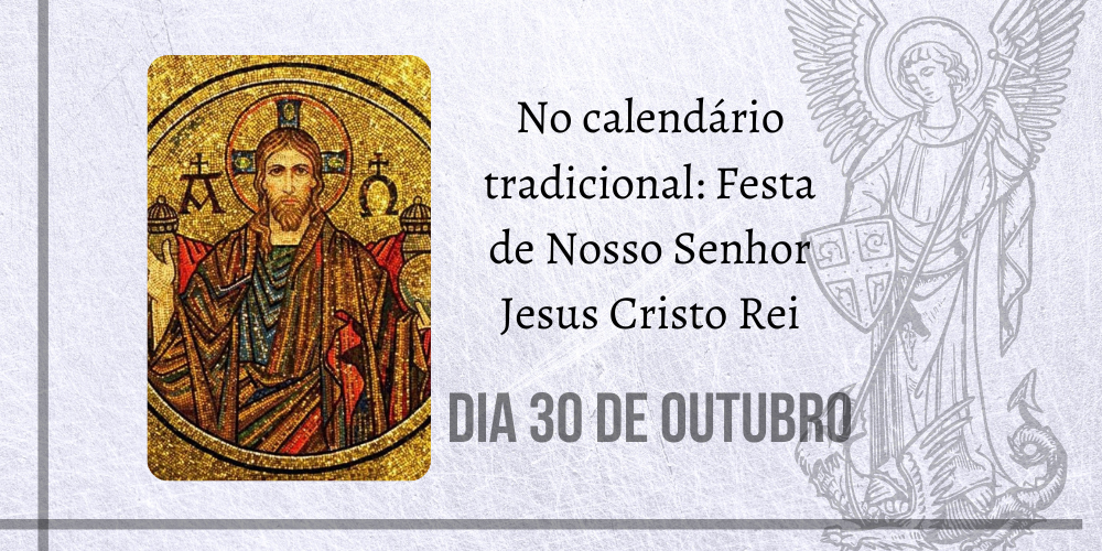 30/10 – No calendário tradicional: Festa de Nosso Senhor Jesus Cristo Rei
