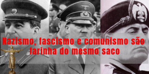 Nazismo, fascismo e comunismo são farinha do mesmo saco