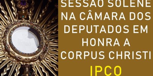 Sessão Solene na Câmara dos Deputados em honra a festa de Corpus Christi – IPCO