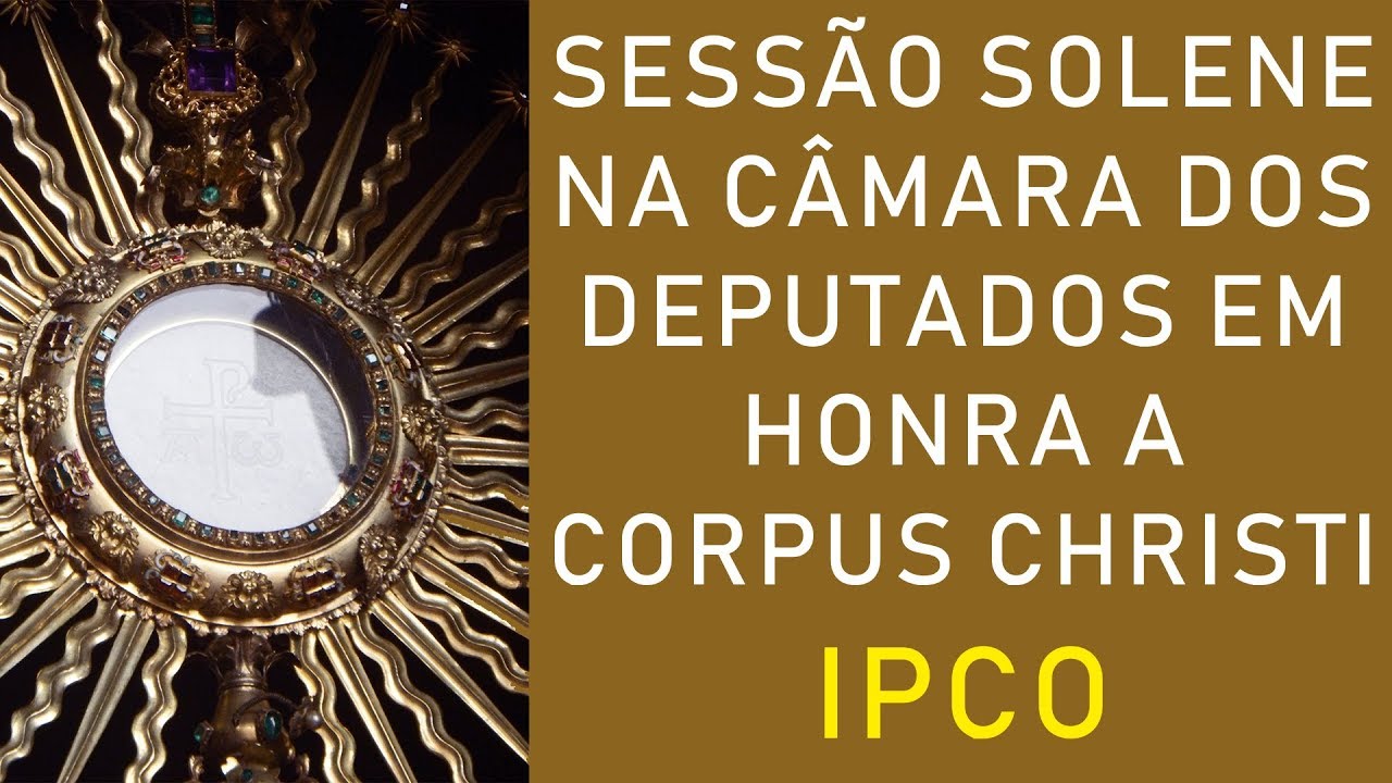 No momento, você está visualizando Sessão Solene na Câmara dos Deputados em honra a festa de Corpus Christi – IPCO