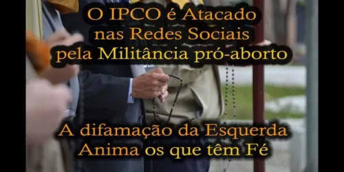 Militantes de Esquerda e Pró-Aborto Atacam IPCO em Redes Sociais