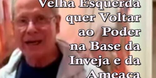 Esquerda Velha e Decrépita quer tomar o Poder na Base da Ameaça e da Inveja – O Perigo Socialista