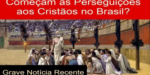 URGENTE: Começam as Perseguições aos Cristãos no Brasil e no Mundo? Grave Notícia Recente