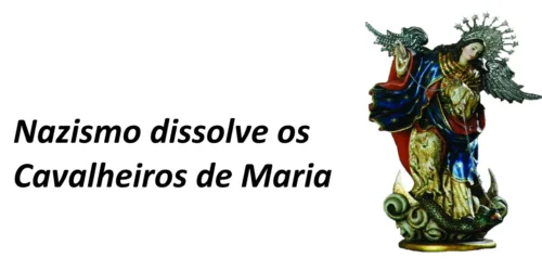 Mais um exemplo de perseguição: nazismo dissolve Associação dos Cavalheiros de Maria