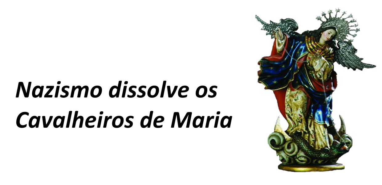 No momento, você está visualizando Mais um exemplo de perseguição: nazismo dissolve Associação dos Cavalheiros de Maria