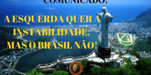 Comunicado: A esquerda quer a instabilidade, mas o Brasil não!