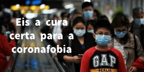 Eis a cura certa para a coronafobia