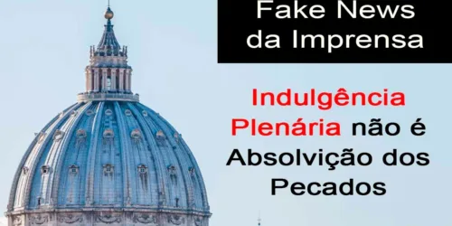 Indulgência Plenária não é Absolvição – Desmascarando Fake News e Explicando a Doutrina Católica