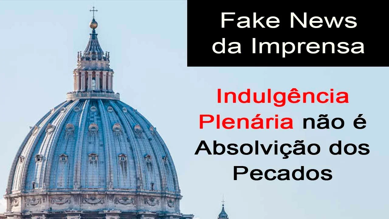 No momento, você está visualizando Indulgência Plenária não é Absolvição – Desmascarando Fake News e Explicando a Doutrina Católica