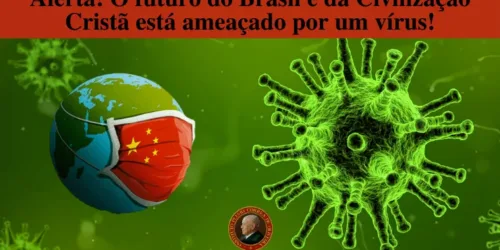Alerta! O futuro do Brasil e da Civilização Cristã está ameaçado por um vírus!