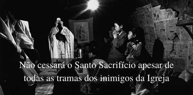 No momento, você está visualizando Não cessará o Santo Sacrifício apesar de todas as tramas dos inimigos da Igreja