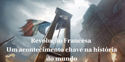 Revolução Francesa – Aula 1: Um acontecimento chave na história do mundo