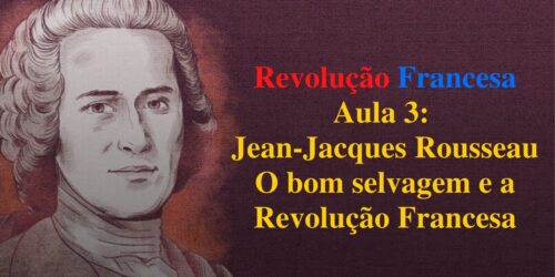 Revolução Francesa – Aula 3: Jean-Jacques Rousseau, o bom selvagem e o Sínodo da Amazônia