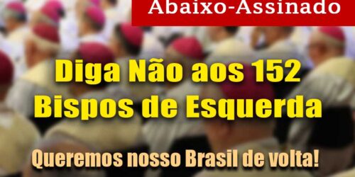 Abaixo-assinado: Não aos 152 Bispos de Esquerda – Queremos nosso Brasil de volta!