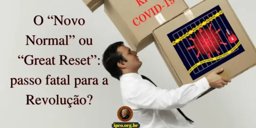 O “Novo Normal” ou “Great Reset”: passo fatal para a Revolução?