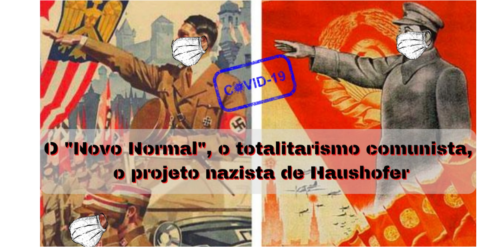 O “Novo Normal”, o totalitarismo comunista, o projeto nazista de Haushofer (II)