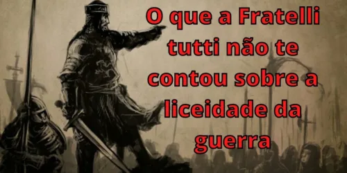 O que a Fratelli tutti não te contou sobre a liceidade da guerra