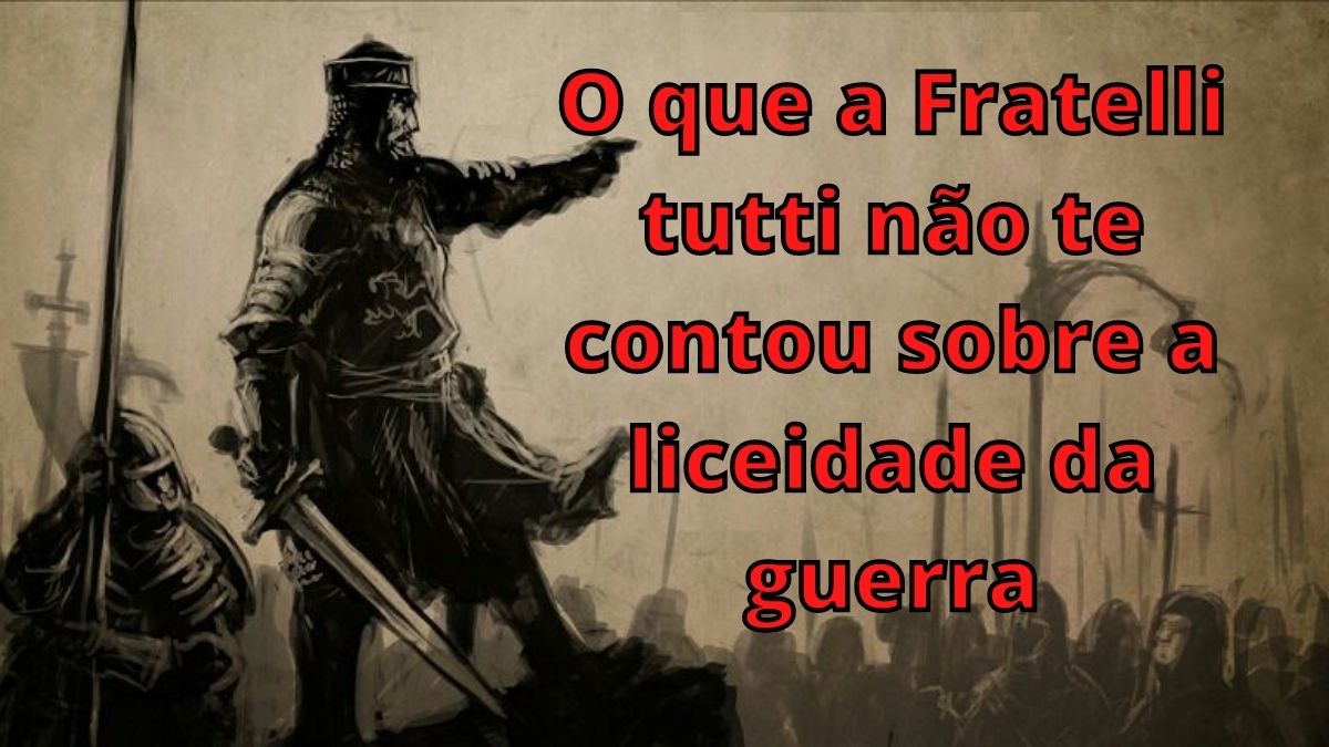 No momento, você está visualizando O que a Fratelli tutti não te contou sobre a liceidade da guerra
