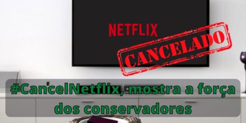 Netflix tem pico de cancelamentos: #CancelNetflix, mostra a força dos conservadores