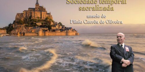 SOCIEDADE TEMPORAL SACRALIZADA — anseio de Plinio Corrêa de Oliveira