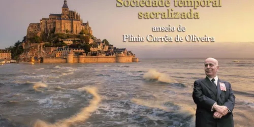 SOCIEDADE TEMPORAL SACRALIZADA — anseio de Plinio Corrêa de Oliveira