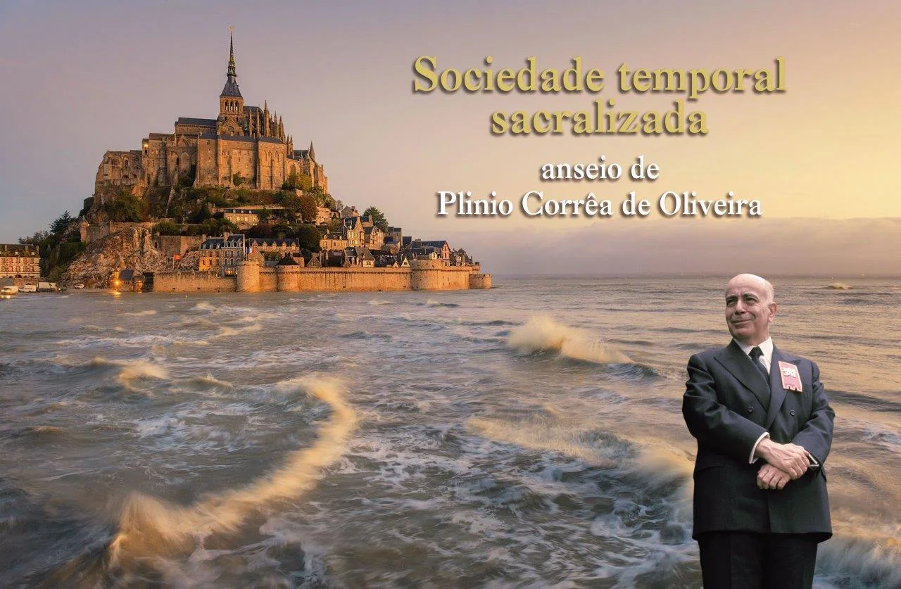 No momento, você está visualizando SOCIEDADE TEMPORAL SACRALIZADA — anseio de Plinio Corrêa de Oliveira