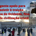 Urgente apelo para resistir à traição e ruína do Ocidente, fina flor da civilização cristã