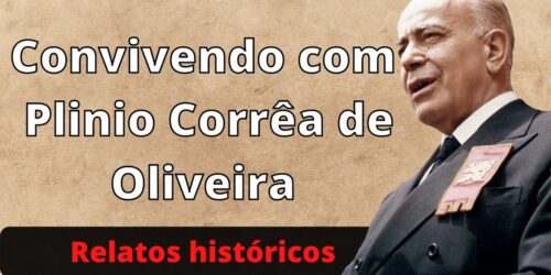 Convivendo com Plinio Corrêa de Oliveira – Uma experiência a ser contada: relatos históricos