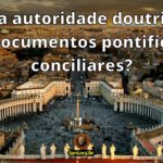 Qual a autoridade doutrinária dos documentos pontifícios e conciliares?