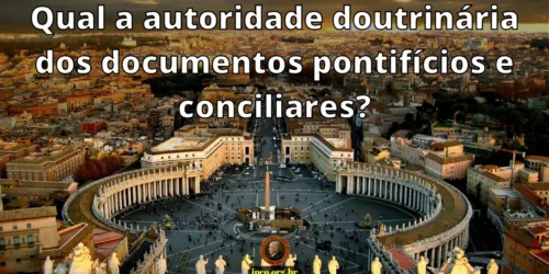 Qual a autoridade doutrinária dos documentos pontifícios e conciliares?