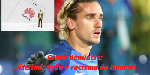 Astro do futebol francês (Griezmann) denuncia “racismo” da Huawei