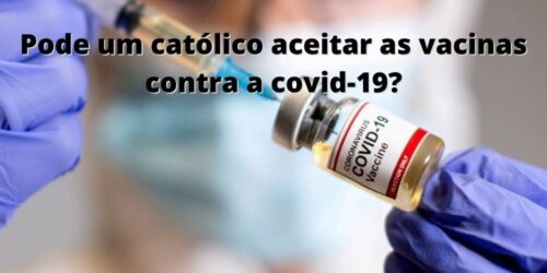 Pode um católico aceitar as vacinas contra a covid-19?