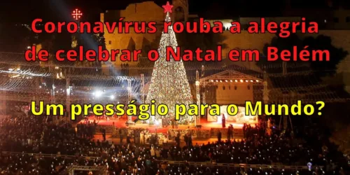 Coronavírus rouba a alegria de celebrar o Natal em Belém. Um presságio para o Mundo?