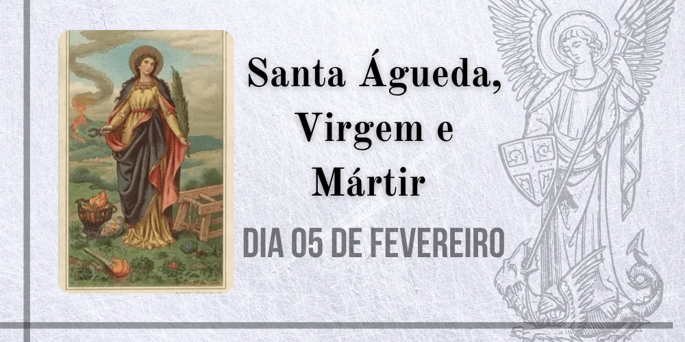 No momento, você está visualizando 05/02 – Santa Águeda ou Ágata, Virgem e Mártir