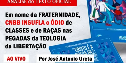 ATENÇÃO: Em nome da FRATERNIDADE, CNBB INSUFLA ÓDIO nas PEGADAS da TEOLOGIA da LIBERTAÇÃO – ANÁLISE