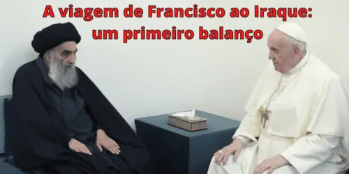 A viagem de Francisco ao Iraque: um primeiro balanço