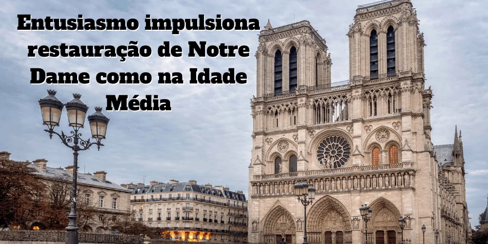 No momento, você está visualizando Entusiasmo impulsiona restauração de Notre Dame como na Idade Média