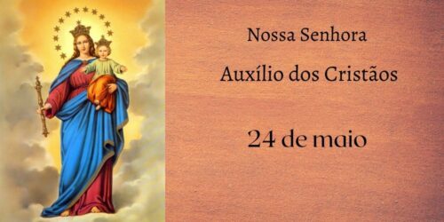 24/05 – Nossa Senhora Auxílio dos Cristãos