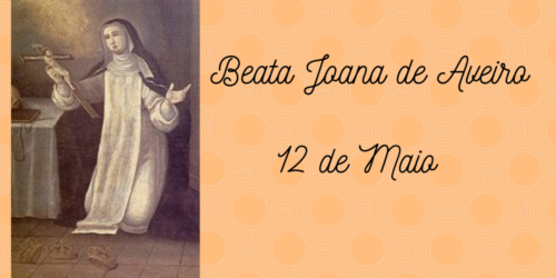 12/05 – “Santa” Joana de Aveiro, Virgem