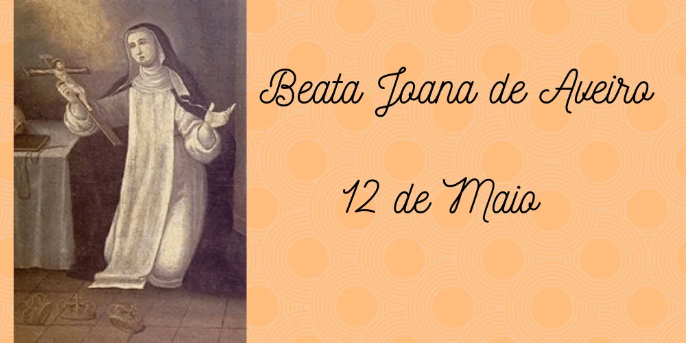 No momento, você está visualizando 12/05 – “Santa” Joana de Aveiro, Virgem
