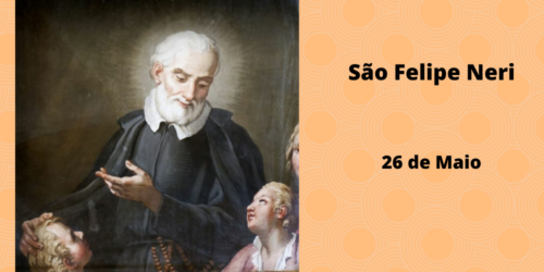 26/05 – São Felipe Neri, Confessor