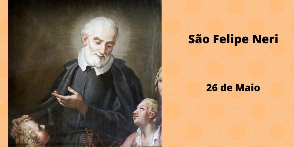 No momento, você está visualizando 26/05 – São Felipe Neri, Confessor
