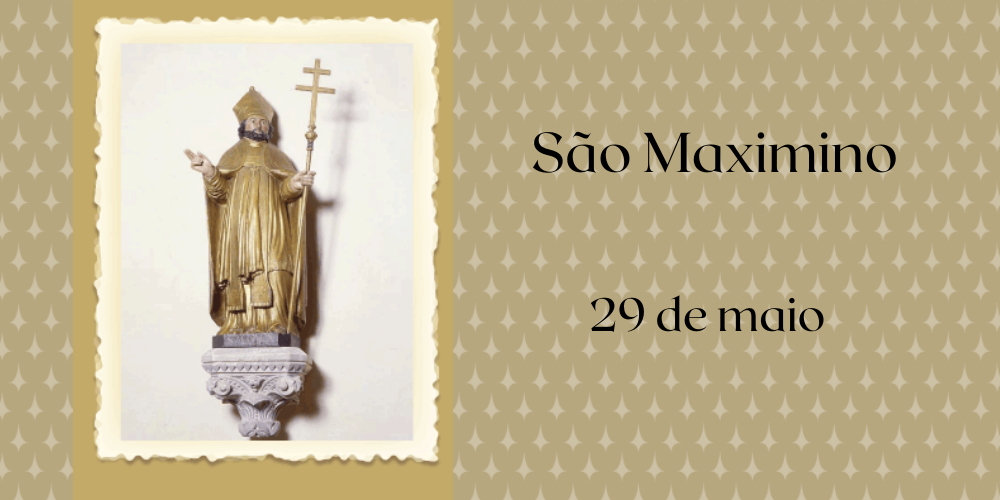 No momento, você está visualizando 29/05 – São Maximino Bispo, Confessor