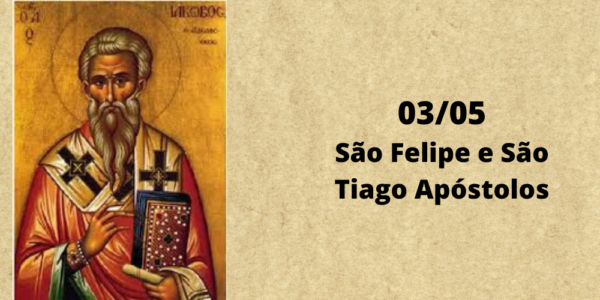 03/05 – São Felipe e São Tiago, Apóstolos e Mártires