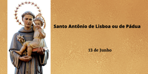 13/06 – Santo Antônio de Lisboa ou de Pádua, Confessor e Doutor da Igreja