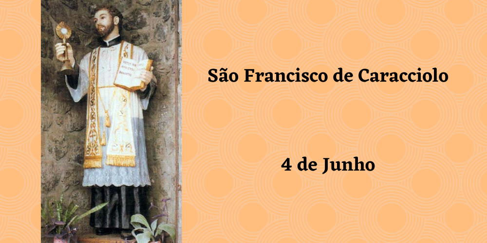 No momento, você está visualizando 04/06 – São Francisco de Caracciolo, Confessor