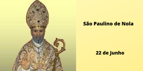 22/06 – São Paulino de Nola, Bispo e Confessor